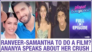Ranveer and Samantha to do a FILM? Ananya CONFESS having crush on Aryan | Planet Bollywood News