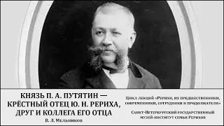 Лекция «Князь П. А. Путятин — крёстный отец Ю. Н. Рериха, друг и коллега его отца»