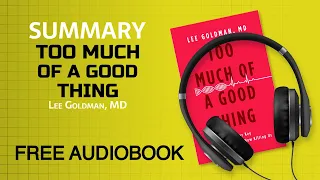 Summary of Too Much of a Good Thing by Lee Goldman | Free Audiobook