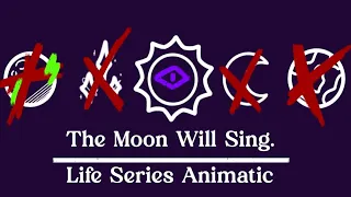 The Moon Will Sing | Life Series Animatic