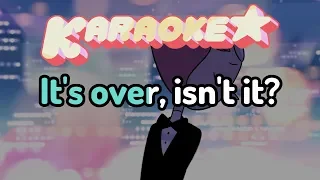 It's Over, Isn't It? - Steven Universe Karaoke