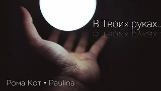 Рома Кот feat. Paulina - В Твоих руках