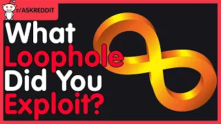 What Loophole did you like to Exploit? r/AskReddit Reddit Stories