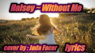 Halsey ~ Without Me by cover Jada Facer ( lyrics )