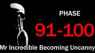 PHASE 91-100 (Mr Incredible Becoming Uncanny)