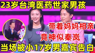 金星相亲记｜23岁台湾医药世家男孩,带着明星妈妈来相亲,神似秦岚,谁料竟被男嘉宾告白