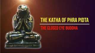 The Katha of Phra Pidta @ The Closed Eye Buddha
