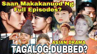 Saan Makakanuod Ng KDrama And Asian Drama na Full Tagalog Dubbed Episodes?