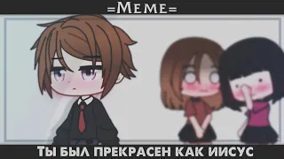 [🤞🏻]=Meme= Ты был прекрасен как иисус & gacha club 🗝️🧙🏼‍♀️