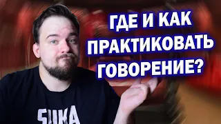 ГДЕ И КАК ПРАКТИКОВАТЬ ГОВОРЕНИЕ? | КАК САМОСТОЯТЕЛЬНО УЧИТЬ АНГЛИЙСКИЙ