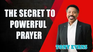 Tony Evans - The Secret to Powerful Prayer