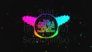 Suat Ateşdağlı & Gökçe Kırgız (Büyük soru) & (Fatih Sezer Remix)