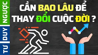 Bạn Cần Bao Lâu Để Thay Đổi Cuộc Đời Mình? | Tư Duy Ngược