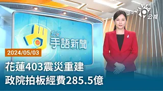 20240503 公視手語新聞 完整版｜花蓮403震災重建 政院拍板經費285.5億