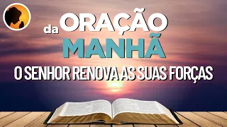 O Senhor RENOVA as suas FORÇAS - Oração da Manhã