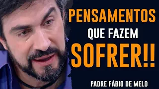 ESSES PENSAMENTOS PODEM ACABAR COM VOCÊ - REFLEXÃO DO PADRE FABIO DE MELO