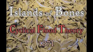Islands of Bones: Cyclical Flood Theory 1871