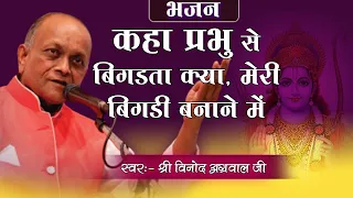 Kahan Prabhu Se Bighdta kya || कहा प्रभु से बिगड़ता क्या || By - श्री विनोद अग्रवाल जी