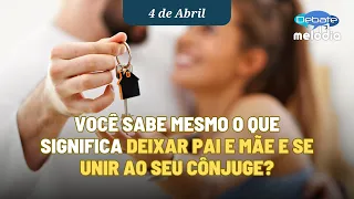 Você sabe mesmo o que significa DEIXAR PAI E MÃE E SE UNIR AO SEU CÔNJUGE?