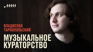 Музыкальное кураторство: между творчеством, исследованием и менеджментом // Владислав Тарнопольский