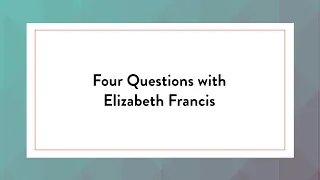 Four Questions with Elizabeth Francis