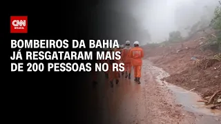 Bombeiros da Bahia já resgataram mais de 200 pessoas no RS  | CNN ARENA