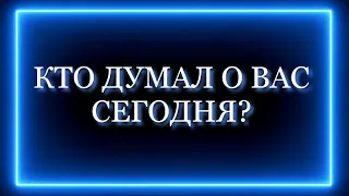 КТО ДУМАЛ ДУМАЛ ВАС СЕГОДНЯ И ЧТО ИМЕННО?