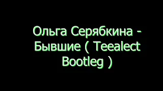 Ольга Серябкина - Бывшие ( Teealect Bootleg )
