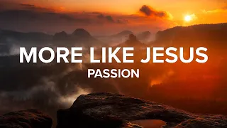 More Like Jesus | Passion | Lyric Video
