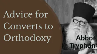 Advice for Converts to Orthodox Christianity - Abbot Tryphon