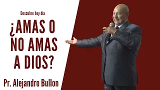 ¿AMAS O NO AMAS A DIOS? Pr. Alejandro Bullon