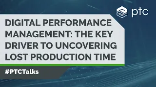 Digital Performance Management: The Key Driver to Uncovering Lost Production Time