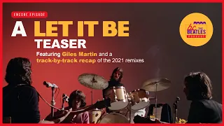 A "Let it Be" Teaser with Giles Martin and a Track-by-Track Recap of the 2021 Remixes [Encore]