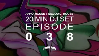 AFRO HOUSE/MELODIC HOUSE〡20 MIN DJ SET〡EPISODE 038