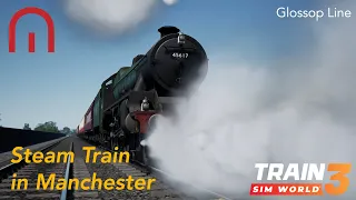 Train Sim World 3 - Steam Train in Manchester - The Glossop Line