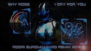 SHY ROSE   I CRY FOR YOU RODRI EUROMANIAKO REMIX 2018