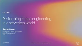 AWS re:Invent 2019: Performing chaos engineering in a serverless world (CMY301)