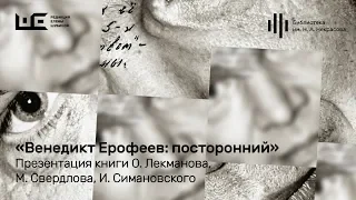 Презентация книги О. Лекманова, М. Свердлова, И. Симановского «Венедикт Ерофеев: посторонний»