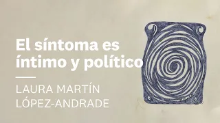 El síntoma es íntimo y político 🌀 Laura Martín López Andrade | Escuhar el malestar #2