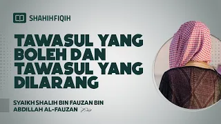 Tawasul yang Boleh dan Tawasul yang Dilarang - Syaikh Shalih bin Fauzan bin Abdillah Al-Fauzan