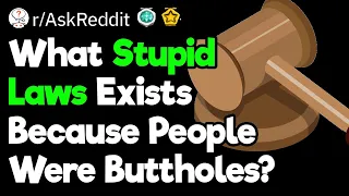 What Stupid Laws Exists Because People Were Buttholes?