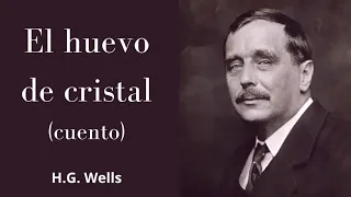 EL HUEVO DE CRISTAL (CUENTO COMPLETO) | H.G. Wells