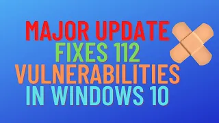 Major Update Fixes 112 Vulnerabilities in Windows 10