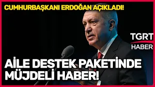 Cumhurbaşkanı Erdoğan Aile Destek Paketinde Müjdeli Haberi Verdi!