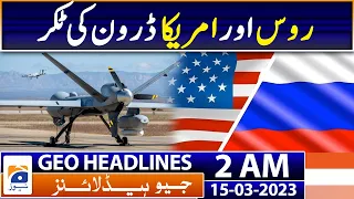 Geo Headlines 2 AM | US drone crashes after encounter with Russian jet | 15th March 2023