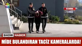 Mide bulandıran taciz kamerada!