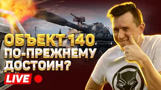 ОБЪЕКТ 140 ПО-ПРЕЖНЕМУ ДОСТОИН? - WOT