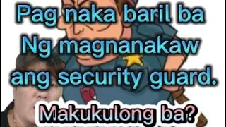 PAG NAKA BARIL NG MAGNANAKAW ANG SECURITY GUARD, MAKUKULONG BA?