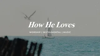 HOW HE LOVES US || INSTRUMENTAL SOAKING WORSHIP || PIANO & PAD PRAYER SONG