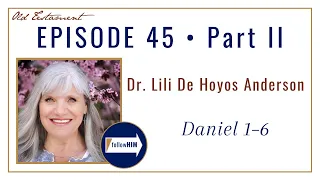 Daniel 1-6 Part 2 • Dr. Lili De Hoyos Anderson • Oct. 31 - Nov. 6 • Come Follow Me